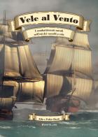 Vele al vento. I combattimenti navali nell'età dei vascelli a vela di Aldo Ghetti, Fabio Ghetti edito da White Line