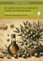 Le varietà d'olivo e la produzione olearia nel Ponente Ligure. Storicità caratteristiche promozione di Fabrizio Vignolini edito da Antea Edizioni