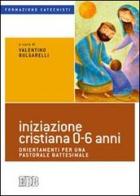 Iniziazione cristiana 0-6 anni. Orientamenti per una pastorale battesimale edito da EDB