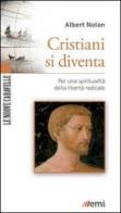 Cristiani si diventa. Per una spiritualità della libertà radicale di Albert Nolan edito da EMI