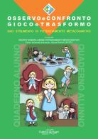 Osservo e confronto. Gioco e trasformo. Quaderno alunno. Uno strumento di potenziamento metacognitivo edito da Il Melograno-Fabbrica dei Segni