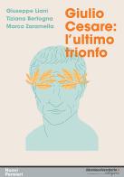 Giulio Cesare: l'ultimo trionfo di Giuseppe Liani, Tiziana Bertogna, Marco Zaramella edito da libreriauniversitaria.it