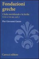 Fondazioni greche. L'Italia meridionale e la Sicilia (VIII e VII sec. a.C.) di Pier Giovanni Guzzo edito da Carocci
