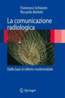 La comunicazione radiologica. Dalle basi al referto multimediale di Francesco Schiavon, Riccardo Berletti edito da Springer Verlag