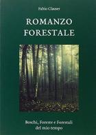 Romanzo forestale. Boschi, foreste e forestali del mio tempo di Fabio Clauser edito da Libreria Editrice Fiorentina