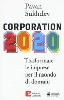 Corporation 2020. Trasformare le imprese per il mondo di domani di Pavan Sukhdev edito da Edizioni Ambiente