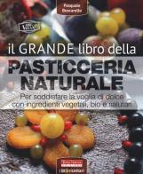 Il grande libro della pasticceria naturale. Per soddisfare la voglia di dolce con ingredienti vegetali, bio e salutari di Pasquale Boscarello edito da Terra Nuova Edizioni