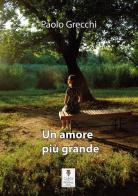 Un amore più grande di Paolo Grecchi edito da Carta e Penna