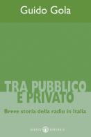 Tra pubblico e privato. Breve storia della radio in Italia di Guido Gola edito da Effatà