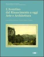 L' Aventino dal Rinascimento a oggi. Arte e architettura di Mario Bevilacqua, Daniela Gallavotti Cavallero edito da Artemide