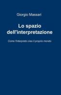 Lo spazio dell'interpretazione di Giorgio Massari edito da ilmiolibro self publishing