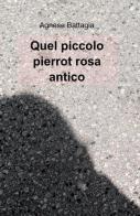 Quel piccolo Pierrot rosa antico di Agnese Battagia edito da ilmiolibro self publishing