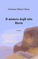 Il mistero degli otto Hertz di Graziano Maria Chiesa edito da ilmiolibro self publishing