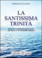 La Santissima Trinità. Fonte luminosa di luce di pace e di misericordia di Marcello Caleo edito da Edizioni Segno