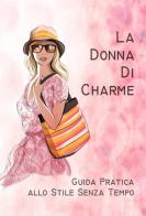 La donna di charme. Guida pratica allo stile senza tempo di Chiara Giuliani edito da EBS Print