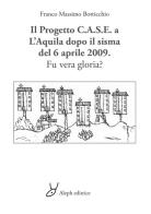 Il progetto C.A.S.E. a L'Aquila dopo il sisma del 6 aprile 2009. Fu vera gloria? di Franco Massimo Botticchio edito da Aleph (Luco dei Marsi)