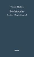 Perché punire. Il collasso della giustizia penale di Vittorio Mathieu edito da Liberilibri