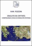 Eraclito De-Crittato. L'ontologia civica di Eraclito d'Efeso di Ivan Pozzoni edito da Limina Mentis