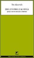 Dio, l'uomo e l'al di là. Quello che può rivelare lo spiritismo di Tito Alacevich edito da Ortica Editrice