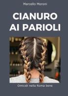Cianuro ai Parioli di Marcello Moroni edito da Youcanprint