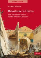 Ricostruire la Chiesa. San Paolo fuori le mura nella Roma dell'Ottocento di Richard Wittman edito da Viella