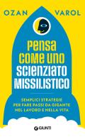 Pensa come uno scienziato missilistico. Semplici strategie per fare passi da gigante nel lavoro e nella vita di Ozan Varol edito da Giunti Psicologia.IO