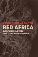 Red Africa. Questione coloniale e politiche rivoluzionarie di Kevin Ochieng Okoth edito da Meltemi