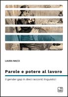 Parole e potere al lavoro. Il gender gap in dieci racconti linguistici di Laura Nacci edito da Tab edizioni