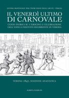 Il venerdì ultimo di Carnovale. Cenni storici su l'origine e celebrazione dell'annua festività ricorrente in Verona edito da Scripta