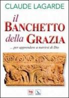 Il banchetto della grazia... Per apprendere a nutrirsi di Dio di Claude Lagarde edito da Editrice Elledici