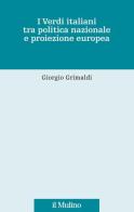 I Verdi italiani tra politica nazionale e proiezione europea di Giorgio Grimaldi edito da Il Mulino