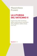 La liturgia del Vaticano II. Il percorso del Consilium dalla costituzione conciliare alla preghiera delle chiese (1963-1969) di Massimiliano Proietti edito da Marietti 1820