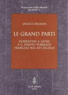 Le grand parti. Fiorentini a Lione e il debito pubblico francese nel XVI secolo di Angela Orlandi edito da Olschki