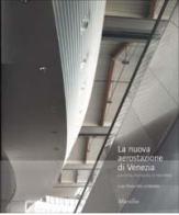 La nuova aerostazione di Venezia. La storia, il progetto, la macchina edito da Marsilio