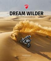 Ducati. Dream wilder. The adventure of a lifetime. Ediz. italiana e inglese edito da Silvana
