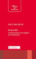 Bonhoeffer. L'interpretazione non-religiosa del cristianesimo di Paul Ricoeur edito da Morcelliana
