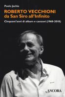 Roberto Vecchioni, da San Siro all'Infinito. Cinquant'anni di album e canzoni (1968-2018) di Paolo Jachia edito da Ancora