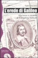 L' erede di Galileo. Vita breve e mirabile di Evangelista Torricelli di Fabio Toscano edito da Sironi