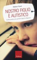Nostro figlio è autistico. Guida pratica per genitori dopo la diagnosi di Stefano Vicari edito da Erickson