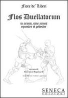 Flos duellatorum in armis, sine armis equester et pedester di Fiore De Liberi, Giovanni Rapisardi edito da Seneca Edizioni