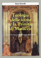 Teologia delle icone e la trinità di Masaccio. Ipotesi di lettura per una teologia della visione di Rosa Morelli edito da Edizioni Segno