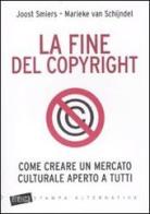La fine del copyright. Come creare un mercato culturale aperto a tutti di Joost Smiers, Marieke Van Schijndel edito da Stampa Alternativa