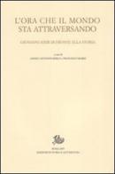 L' ora che il mondo sta attraversando. Giovanni XXIII di fronte alla storia. Atti del Convegno internazionale (Bergamo, 20-21 novembre 2008) edito da Storia e Letteratura