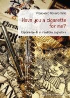 Have you a cigarette for me? Esperienze di un flautista sognatore di Francesco Saverio Taito edito da Gambini Editore