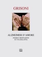 Alzheimer d'amore. Poesie e meditazioni su una malattia di Franca Grisoni edito da Interlinea