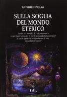 Sulla soglia del mondo eterico di J. Arthur Findlay edito da Cerchio della Luna