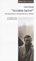 «Uccidete Sartre!». Anticolonialismo e antirazzismo di un «revenant» di Iside Gjergji edito da Ombre Corte