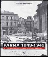 Parma 1943-1945. Le ferite della guerra e la rinascita della città. Con DVD di Marco Pellegri edito da Monte Università Parma