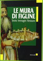 Le mura di Figline. Storia, immagini, restauro edito da Opus Libri