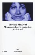 Mi può prestare la sua pistola per favore? di Lorenza Mazzetti edito da La nave di Teseo